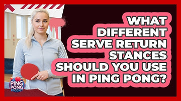 What Different Serve Return Stances Should You Use In Ping Pong? - Ping Pong Prodigy