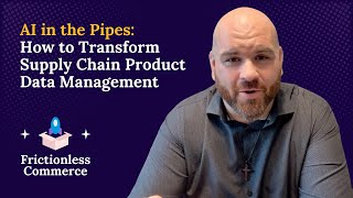 AI in the Pipes: How to Transform Supply Chain Product Data Management