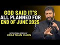 URGENT : God Said It’s All Planned For End Of June 2025 | Jonathan Cahn&#39;s Prophetic Sermon