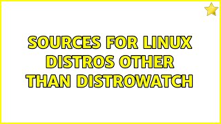 Sources For Linux Distros Other Than Distrowatch 2 Solutions