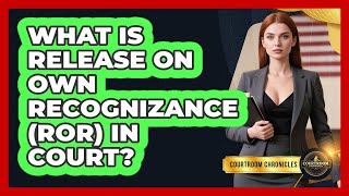 What Is Release On Own Recognizance (ROR) In Court? - Courtroom Chronicles
