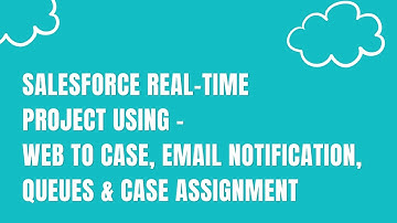 Salesforce Real - Time Project Using - Web to Case, Email Notification, Queues and Case Assignment