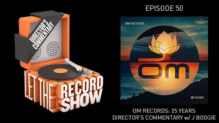 Let the Record Show Ep. 50: Om Records&#39; 25 Years (Director&#39;s Commentary w/ J Boogie)