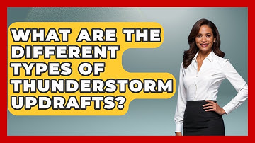 What Are The Different Types Of Thunderstorm Updrafts? - Weather Watchdog