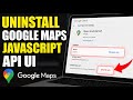 How to uninstall Google Maps JavaScript API UI integrations - Detailed Guide