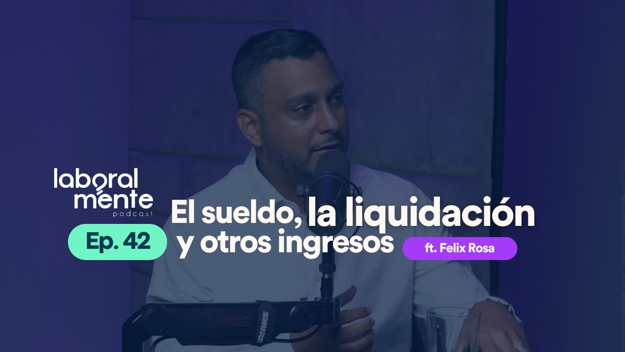 EP. 42 - El sueldo, la liquidación y otros ingresos ft. Felix Rosa ...