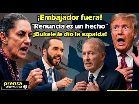 US Ambassador on his way out | Sheinbaum leaves him with no way out | El Salvador on the verge of...