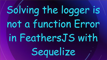 Solving the logger is not a function Error in FeathersJS with Sequelize