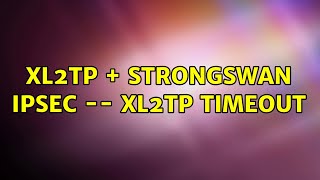xl2tp + strongswan ipsec -- xl2tp timeout