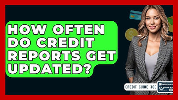 How Often Do Credit Reports Get Updated? - CreditGuide360.com