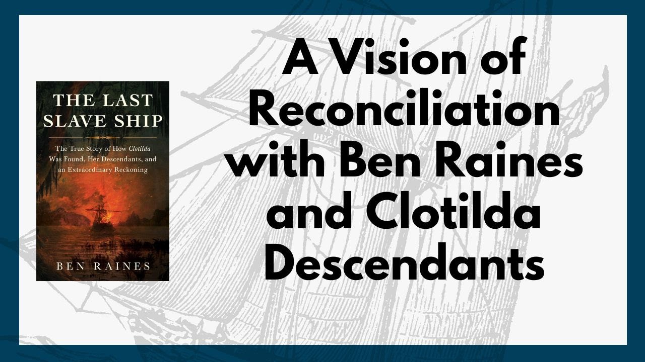 A Vision of Reconciliation with Ben Raines and Clotilda Descendants