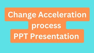 Change Acceleration Process PPT Presentation Seminar Download: Meaning, Phases, Techniques