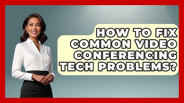 How To Fix Common Video Conferencing Tech Problems? - Tech Terms Explained