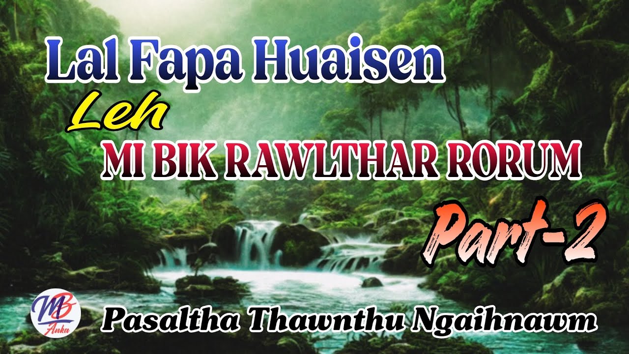 LUSEI LAL FAPA HUAISEN LEH MI BIK RAWLTHAR RORUM || Part-2