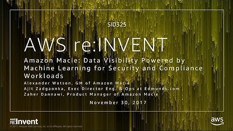 AWS re:Invent 2017: Amazon Macie: Data Visibility Powered by Machine Learning (SID325)
