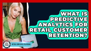 What Is Predictive Analytics For Retail Customer Retention? - Retail Employee Playbook