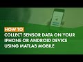 How to Collect Sensor Data on Your iPad or Android Device Using MATLAB Mobile