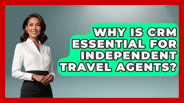 Why Is CRM Essential For Independent Travel Agents? - Travel Agents Playbook