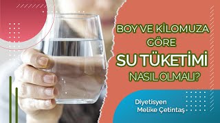 BOY VE KİLOMUZA GÖRE SU TÜKETİMİ NASIL OLMALIDIR? Diyetisyen Melike Çetintaş