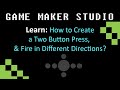 GMS: How to Create a Two Button Press, &amp; Fire in Different Directions?