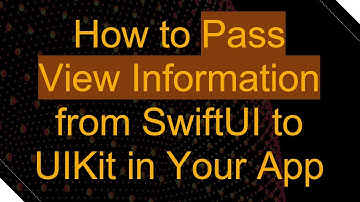 How to Pass View Information from SwiftUI to UIKit in Your App