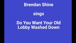 Do you want your old lobby washed down+OnScreen Lyrics - Brendan Shine