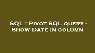 SQL : Pivot SQL query - Show Date in column