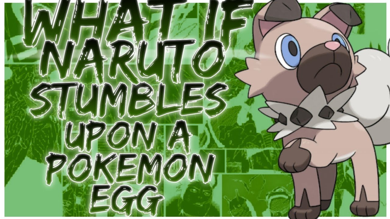 what if Naruto stumbles upon a pokemon egg