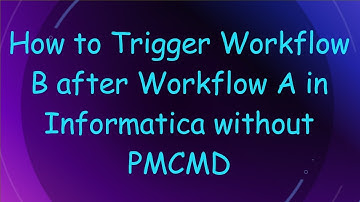 How to Trigger Workflow B after Workflow A in Informatica without PMCMD