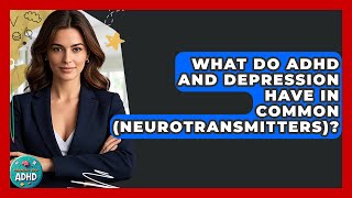 What Do ADHD And Depression Have In Common (neurotransmitters)? - Managing Your ADHD