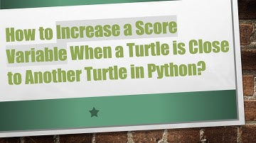 How to Increase a Score Variable When a Turtle is Close to Another Turtle in Python?