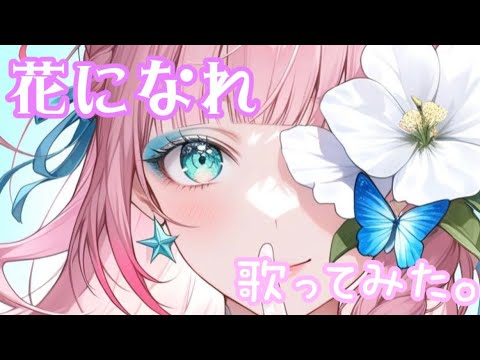 花になれ  歌ってみた。
