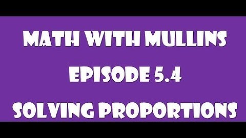 5.4 Solving Proportions
