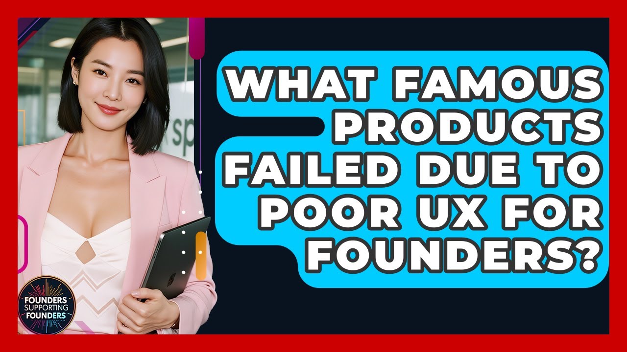 What Famous Products Failed Due To Poor UX For Founders? - Founders Supporting Founders