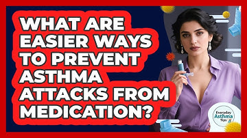 What Are Easier Ways To Prevent Asthma Attacks From Medication? - Everyday Asthma Tips