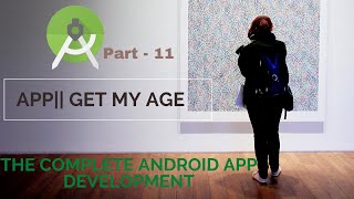 App|| Get my age |  Part 011   | The Complete Android App Development