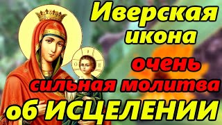 Самая СИЛЬНАЯ МОЛИТВА Иверской Иконе Божией Матери об ИСЦЕЛЕНИИ в праздник иконы