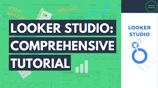 Looker Studio: Comprehensive Tutorial (Formerly Data Studio)