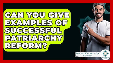 Can You Give Examples Of Successful Patriarchy Reform? - Islamic Knowledge Network