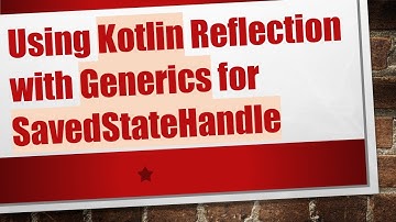 Using Kotlin Reflection with Generics for SavedStateHandle