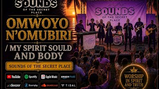 OMWOYO N’OMUBIRI / MY SPIRIT SOUL AND BODY | WORSHIP SURRENDER SONG | SOUNDS OF THE SECRET PLACE