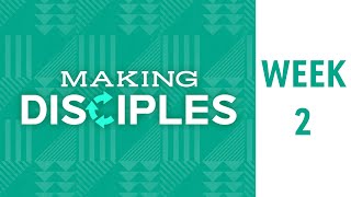 Making Disciples - Small Group Series - Week 2