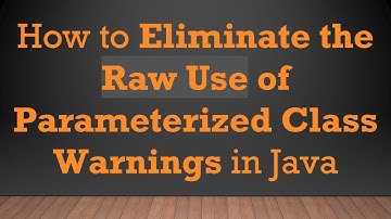 How to Eliminate the Raw Use of Parameterized Class Warnings in Java