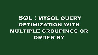 SQL : mysql query optimization with multiple groupings or order by