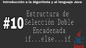 Introducción a la algoritmia y Java | #10 - Estructura de selección doble encadenada  if...else...if