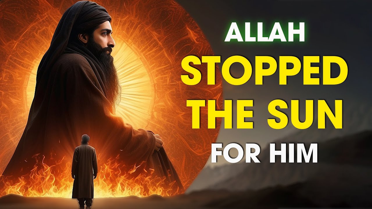 THE MAN WHOM ALLAH STOPPED THE SUN FOR | ISLAM - YouTube