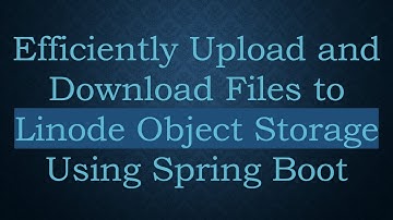 Efficiently Upload and Download Files to Linode Object Storage Using Spring Boot