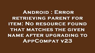 Android : Error retrieving parent for item: No resource found that matches the given name after upgr Profile