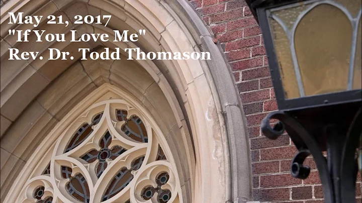 May 21, 2017 - If You Love Me - Rev. Dr. Todd Thom...