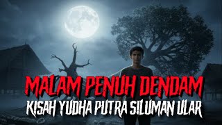 MALAM PENUH DENDAM KISAH YUDHA PUTRA SILUMAN ULAR